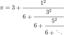 
\pi= {3 + \cfrac{1^2}{6 + \cfrac{3^2}{6 + \cfrac{5^2}{6 + \ddots\,}}}}\!
