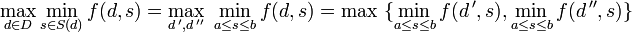 \max_{d\in D}\min_{s\in S(d)} f(d,s) = \max_{d\,',d\,''}\ \min_{a\le s \le b}f(d,s) = \max\ \{\min_{a\le s \le b}f(d\,',s),\min_{a\le s\le b}f(d\,'',s)\}