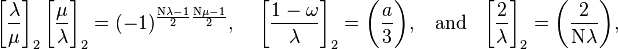 
\left[\frac{\lambda}{\mu}\right]_2  \bigg[\frac{\mu}{\lambda}\bigg]_2 =
(-1)^{\frac{\mathrm{N} \lambda - 1}{2}\frac{\mathrm{N} \mu-1}{2}},\;\;\;\;
\bigg[\frac{1-\omega}{\lambda}\bigg]_2 =\bigg(\frac{a}{3}\bigg), \;\; \text{ and }\;\;
\bigg[\frac{2}{\lambda}\bigg]_2 =\bigg(\frac{2}{\mathrm{N} \lambda }\bigg),
