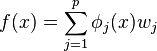 f(x) = \sum_{j=1}^{p} \phi_j(x) w_j