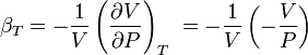 \beta_{T}= - \frac{1}{V}\left(\frac{\partial V}{\partial P}\right)_{T}\ =  - \frac{1}{V}\left( - \frac{V}{P}\right)