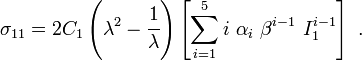 
   \sigma_{11} = 2C_1\left(\lambda^2 - \cfrac{1}{\lambda}\right)\left[\sum_{i=1}^5 i~\alpha_i~\beta^{i-1}~I_1^{i-1}\right]~.
 