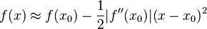  f(x) \approx f(x_0) - \frac{1}{2} |f''(x_0)| (x-x_0)^2