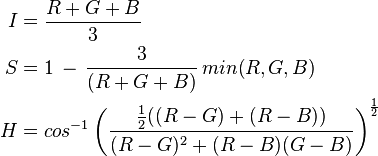 
\begin{align}
I & = \frac{R+G+B}{3} \\
S & = 1\, -\, \frac{3}{(R+G+B)}\, min(R,G,B) \\
H & = cos^{-1} \left(\frac{\frac{1}{2}((R-G)+(R-B))}{(R-G)^2 + (R-B)(G-B)}\right)^\frac{1}{2}
\end{align}
