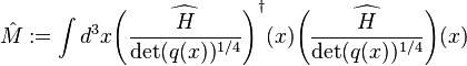 \hat{M} := \int d^3x 
\widehat{\left( {H \over \det (q(x))^{1/4}} \right)}^\dagger (x) 
\widehat{\left( {H \over \det (q(x))^{1/4}} \right)} (x) 