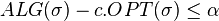  ALG(\sigma)-c.OPT(\sigma)\leq\alpha