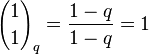 {1 \choose 1}_q = \frac{1-q}{1-q}=1