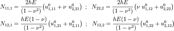 
  \begin{align}
    N_{11,1} & = \cfrac{2hE}{(1-\nu^2)}\left(u^0_{1,11} + \nu~u^0_{2,21}\right) ~;~~
    N_{22,2}  = \cfrac{2hE}{(1-\nu^2)}\left(\nu~u^0_{1,12} + u^0_{2,22}\right) \\
    N_{12,1} & = \cfrac{hE(1-\nu)}{(1-\nu^2)}\left(u^0_{1,21}+u^0_{2,11}\right) ~;~~
    N_{12,2} = \cfrac{hE(1-\nu)}{(1-\nu^2)}\left(u^0_{1,22}+u^0_{2,12}\right) 
  \end{align}
 