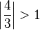 \left|\frac{4}{3}\right| > 1