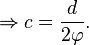 \Rightarrow c=\frac{d}{2\varphi}.