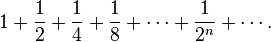  1 + \frac{1}{2}+ \frac{1}{4}+ \frac{1}{8}+\cdots+ \frac{1}{2^n}+\cdots.