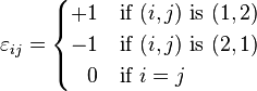  \varepsilon_{ij} =
\begin{cases}
+1 & \text{if } (i,j) \text{ is } (1,2) \\
-1 & \text{if } (i,j) \text{ is } (2,1) \\
\;\;\,0 & \text{if }i=j
\end{cases} 