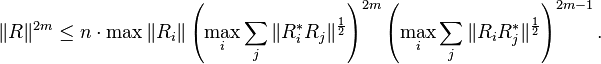 \displaystyle{\|R\|^{2m} \le n \cdot \max \|R_i\| \left(\max_i \sum_j \|R_i^*R_j\|^{1\over 2}\right)^{2m}\left(\max_i \sum_j \|R_iR_j^*\|^{1\over 2}\right)^{2m-1}.}