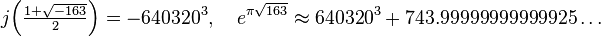 j\Big(\tfrac{1+\sqrt{-163}}{2}\Big) = -640320^3,\quad e^{\pi\sqrt{163}} \approx 640320^3+743.99999999999925\dots