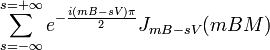 
\sum\limits_{s = - \infty }^{s = + \infty } {e^{ - {{i(mB - sV)\pi } \over 2}} J_{mB - sV} } (mBM)
