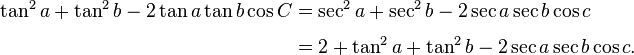 
\begin{align}
\tan^2 a + \tan^2 b - 2\tan a \tan b \cos C & = \sec^2 a + \sec^2 b - 2 \sec a \sec b \cos c \\[4pt]
& = 2 + \tan^2 a + \tan^2 b - 2 \sec a \sec b \cos c.
\end{align}
