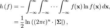 
\begin{align}
h\left(f\right) & = -\int_{-\infty}^\infty \int_{-\infty}^\infty \cdots\int_{-\infty}^\infty f(\mathbf{x}) \ln f(\mathbf{x})\,d\mathbf{x},\\
& = \frac12 \ln\left((2\pi e)^n \cdot\left|\boldsymbol\Sigma \right|\right),\\
\end{align}
