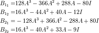 
\begin{align}
B_{1_1} =& 128 A^3 - 366 A^2 + 288 A - 80 I \\
B_{1_2} =& 16 A^3 - 44 A^2 + 40 A - 12 I \\
B_{2_1} =&-128 A^3 + 366 A^2 - 288 A + 80 I\\
B_{2_2} =& 16 A^3 - 40 A^2 + 33 A - 9 I
\end{align} 
