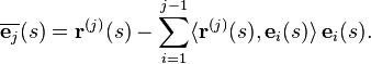 \begin{align}
\overline{\mathbf{e}_{j}}(s) = \mathbf{r}^{(j)}(s) - \sum_{i=1}^{j-1} \langle \mathbf{r}^{(j)}(s), \mathbf{e}_i(s) \rangle \, \mathbf{e}_i(s).
\end{align} 