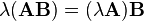  \lambda(\mathbf{AB}) = (\lambda \mathbf{A})\mathbf{B}