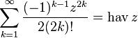 \sum_{k=1}^\infty \frac{(-1)^{k-1} z^{2k}}{2(2k)!}=\operatorname{hav}z\,\!