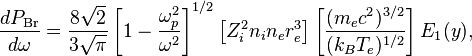  {dP_\mathrm{Br} \over d\omega} = {8\sqrt 2 \over 3\sqrt\pi} \left[1-{\omega_p^2 \over \omega^2}\right]^{1/2} \left[ Z_i^2 n_i n_e r_e^3 \right] 
    \left[ { \frac{(m_ec^2)^{3/2}}{(k_B T_e)^{1/2}} } \right] E_1(y),
