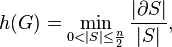 h(G) = \min_{0 < |S| \le \frac{n}{2} } \frac{|\partial S|}{|S|},