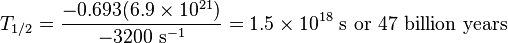 T_{1/2}=\frac{-0.693(6.9\times 10^{21})}{-3200\text{ s}^{-1} }=1.5\times 10^{18}\text{ s or 47 billion years}