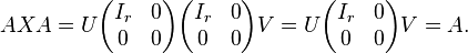 AXA= U \begin{pmatrix}I_r &0\\
0 &0\end{pmatrix} \begin{pmatrix}I_r &0\\
0 &0\end{pmatrix} V = U \begin{pmatrix}I_r &0\\
0 &0\end{pmatrix} V = A.