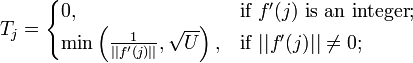 
T_j =
\begin{cases}
0, & \text{if } f'(j) \text{ is an integer}; \\
\min\left(\frac{1}{||f'(j)||}, \sqrt{U}\right), &
\text{if } ||f'(j)|| \ne 0; \\
\end{cases}
