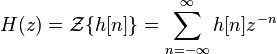 H(z) = \mathcal{Z}\{h[n]\} = \sum_{n=-\infty}^\infty h[n] z^{-n}