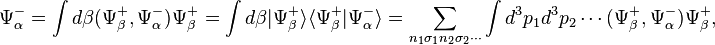 \Psi_\alpha^- = \int d\beta (\Psi_\beta^+,\Psi_\alpha^-)\Psi_\beta^+ = 
\int d\beta |\Psi_\beta^+\rangle\langle\Psi_\beta^+|\Psi_\alpha^-\rangle = 
\sum_{n_1\sigma_1n_2\sigma_2\cdots} \int d^3p_1d^3p_2\cdots(\Psi_\beta^+,\Psi_\alpha^-)\Psi_\beta^+ ,