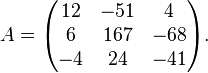 A = 
\begin{pmatrix}
12 & -51 & 4 \\
6 & 167 & -68 \\
-4 & 24 & -41
\end{pmatrix}
.