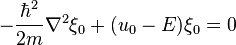 -\frac{\hbar^2}{2m} \nabla^{2}\xi_{0} + (u_{0}- E) \xi_{0} = 0 