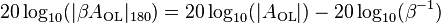 20 \log_{10} ( | \beta A_\mathrm{OL} |_{180} ) = 20 \log_{10} ( |A_\mathrm{OL}|) - 20 \log_{10} (\beta^{-1})