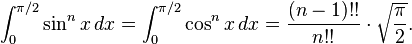 \int_{0}^{\pi/2}\sin^n x\,dx=\int_{0}^{\pi/2}\cos^n x\,dx=\frac{(n-1)!!}{n!!}\cdot\sqrt{\frac{\pi}{2}}.
