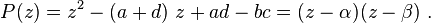 P(z)=z^2-(a+d)\ z+ ad-bc= (z-\alpha)(z-\beta) ~ .