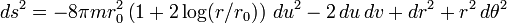  ds^2 = -8 \pi m r_0^2 \left( 1 + 2 \log(r/r_0) \right) \, du^2
- 2 \, du \, dv + dr^2 + r^2 \, d\theta^2 