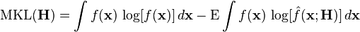 \operatorname{MKL} (\bold{H}) = \int f(\bold{x}) \, \operatorname{log} [f(\bold{x})] \, d\bold{x} - \operatorname{E} \int f(\bold{x}) \, \operatorname{log} [\hat{f}(\bold{x};\bold{H})] \, d\bold{x}