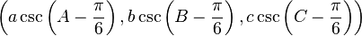 \left(a \csc\left(A - \frac{\pi}{6}\right), b \csc\left(B -\frac{\pi}{6}\right), c \csc \left(C - \frac{\pi}{6}\right)\right)