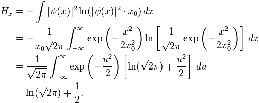 \begin{align}H_x &= - \int |\psi(x)|^2 \ln (|\psi(x)|^2 \cdot x_0 ) \,dx \\
&= -\frac{1}{x_0 \sqrt{2\pi}} \int_{-\infty}^{\infty} \exp{\left( -\frac{x^2}{2x_0^2}\right)} \ln \left[\frac{1}{\sqrt{2\pi}} \exp{\left( -\frac{x^2}{2x_0^2}\right)}\right] \, dx \\
&= \frac{1}{\sqrt{2\pi}} \int_{-\infty}^{\infty} \exp{\left( -\frac{u^2}{2}\right)} \left[\ln(\sqrt{2\pi}) + \frac{u^2}{2}\right] \, du\\
&= \ln(\sqrt{2\pi}) + \frac{1}{2}.\end{align}