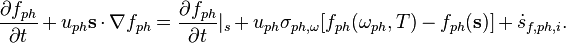  \qquad \qquad  \frac{\partial f_{ph}}{\partial t} + u_{ph}\mathbf{s}\cdot\nabla f_{ph} =  \frac{\partial f_{ph}}{\partial t}|_s + u_{ph}\sigma_{ph,\omega}[f_{ph}(\omega_{ph},T)-f_{ph}(\mathbf{s})]+ \dot{s}_{f,ph,i}. 