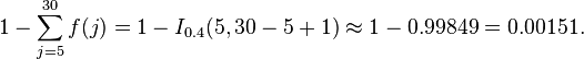 1-\sum_{j=5}^{30} f(j) = 1 - I_{0.4}(5, 30-5+1) \approx 1 - 0.99849 = 0.00151. 