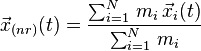  {\vec{x}}_{(nr)}(t)={\frac{{\sum_{i=1}^{N}\,m_{i}\,{\vec{x}}_{i}(t)}}{{
\sum_{i=1}^{N}\,m_{i}}}}