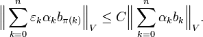  \Bigl\| \sum_{k=0}^n \varepsilon_k \alpha_k b_{\pi(k)} \Bigr\|_V \le C \Bigl\| \sum_{k=0}^n \alpha_k b_k \Bigr\|_V. 