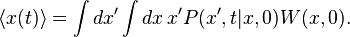  \langle x(t) \rangle = \int dx' \int dx \, x' P(x',t|x,0) W(x,0) . 