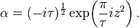 
\alpha = (-i \tau)^{\frac{1}{2}} \exp\!\left(\frac{\pi}{\tau} i z^2 \right).\,
