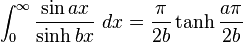 \int_{0}^{\infty }\frac{\sin ax}{\sinh bx}\ dx=\frac {\pi}{2b}\tanh \frac{a \pi}{2b}