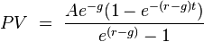  \ PV  \ = \  {Ae^{-g}(1-e^{-(r-g)t}) \over e^{(r-g)} - 1} 