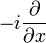  -i \frac{\partial}{\partial x} 